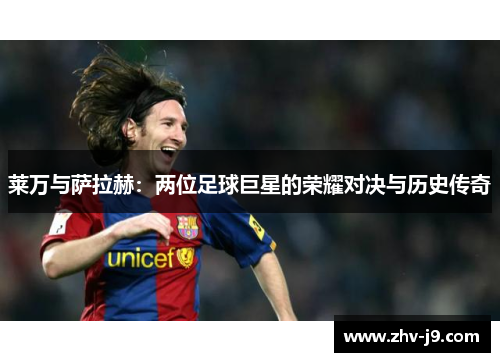 莱万与萨拉赫:两位足球巨星的荣耀对决与历史传奇 莱万与萨拉赫:两位足球巨星的荣耀对决与历史传奇