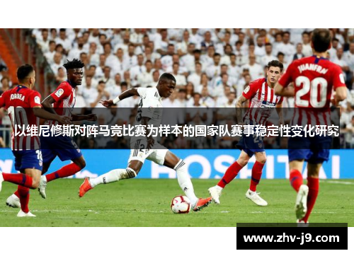 以维尼修斯对阵马竞比赛为样本的国家队赛事稳定性变化研究
