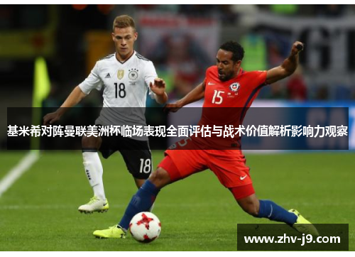 基米希对阵曼联美洲杯临场表现全面评估与战术价值解析影响力观察