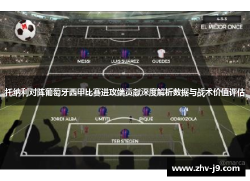 托纳利对阵葡萄牙西甲比赛进攻端贡献深度解析数据与战术价值评估