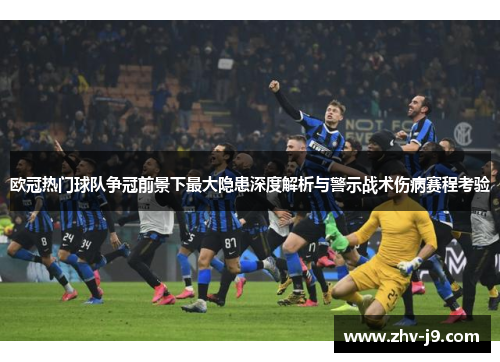 欧冠热门球队争冠前景下最大隐患深度解析与警示战术伤病赛程考验