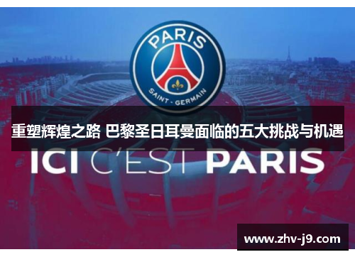 重塑辉煌之路 巴黎圣日耳曼面临的五大挑战与机遇