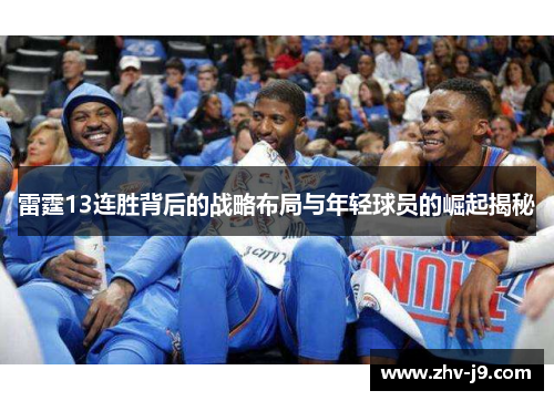 雷霆13连胜背后的战略布局与年轻球员的崛起揭秘