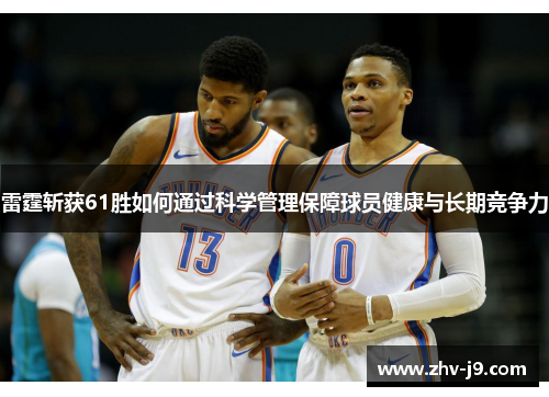 雷霆斩获61胜如何通过科学管理保障球员健康与长期竞争力 雷霆斩获61胜如何通过科学管理保障球员健康与长期竞争力