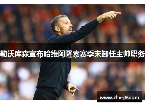 勒沃库森宣布哈维阿隆索赛季末卸任主帅职务