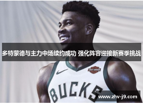 多特蒙德与主力中场续约成功 强化阵容迎接新赛季挑战 多特蒙德与主力中场续约成功 强化阵容迎接新赛季挑战