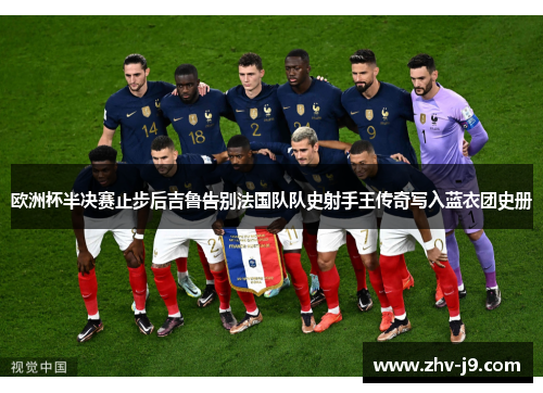 欧洲杯半决赛止步后吉鲁告别法国队队史射手王传奇写入蓝衣团史册