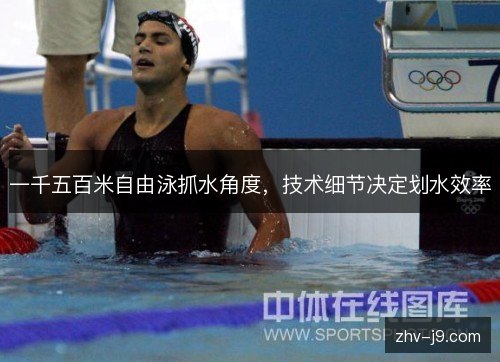 一千五百米自由泳抓水角度,技术细节决定划水效率 一千五百米自由泳抓水角度,技术细节决定划水效率